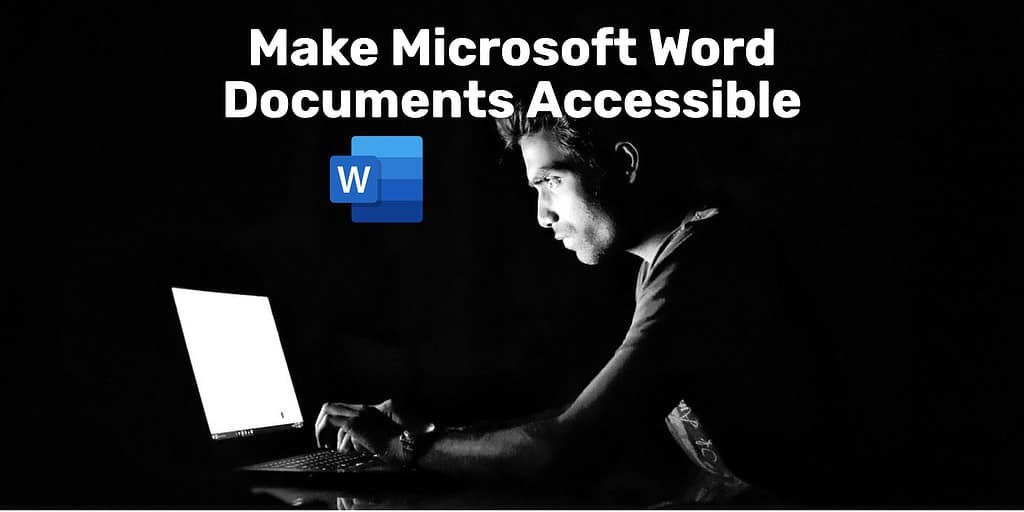 A man sitting in a dark room staring at a computer with the text overlay "make Microsoft Word documents accessible" overlaid and a Word logo.